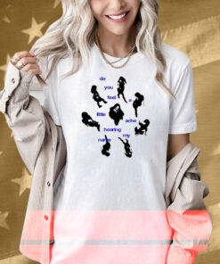 Limted Do You Feel A Little Ache Hearing My Name Shirt