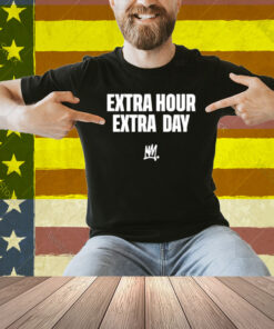 Limted Extra Hour Extra Day Shirt