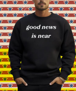 Limted Good News Is Near Shirt