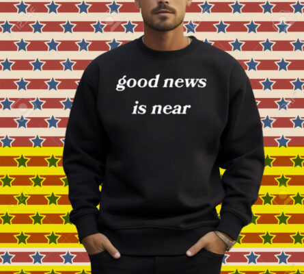 Limted Good News Is Near Shirt
