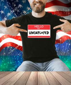 Limted Hello I'm Unemployed Shirt