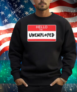 Limted Hello I'm Unemployed Shirt