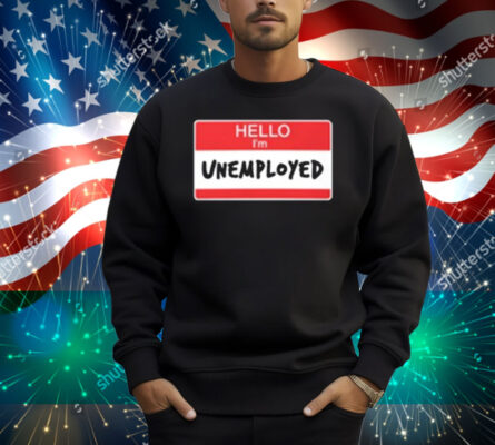 Limted Hello I'm Unemployed Shirt