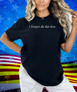 Limted I Forgot Ab Dat Doe Shirt