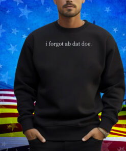 Limted I Forgot Ab Dat Doe Shirt