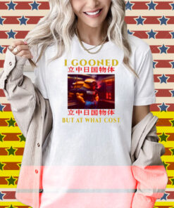 Limted I Gooned But At What Cost Shirt