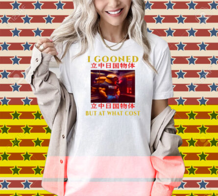 Limted I Gooned But At What Cost Shirt