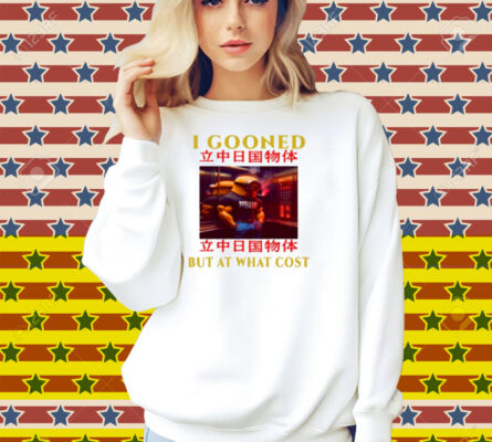 Limted I Gooned But At What Cost Shirt