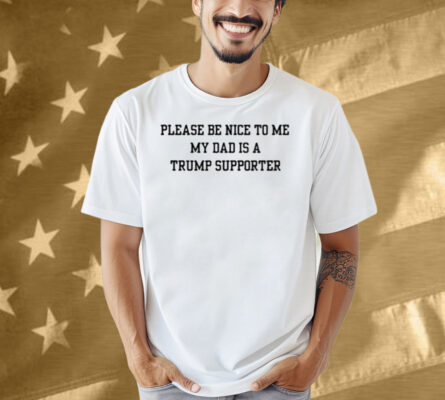 Limted Please Be Nice To Me My Mom Is A Trump Supporter Shirt