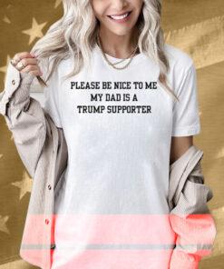 Limted Please Be Nice To Me My Mom Is A Trump Supporter Shirt