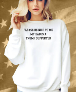 Limted Please Be Nice To Me My Mom Is A Trump Supporter Shirt
