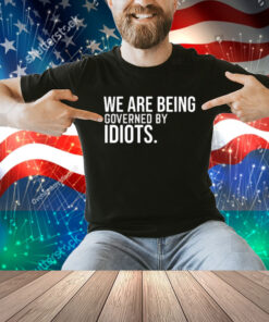 Limted We Are Being Governed By Idiots Shirt
