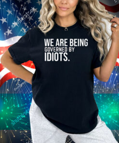 Limted We Are Being Governed By Idiots Shirt