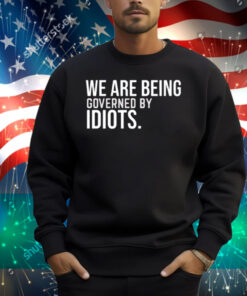 Limted We Are Being Governed By Idiots Shirt