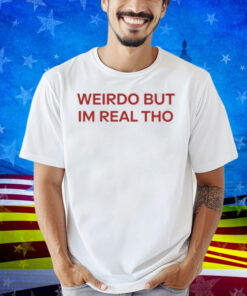 Limted Weirdo But I'm Real Tho Shirt