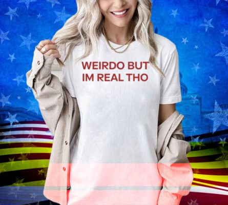 Limted Weirdo But I'm Real Tho Shirt