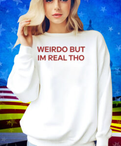 Limted Weirdo But I'm Real Tho Shirt