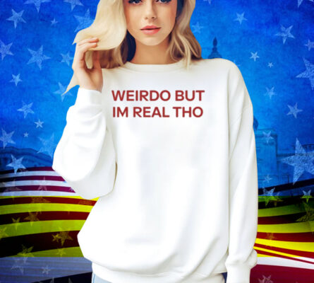Limted Weirdo But I'm Real Tho Shirt