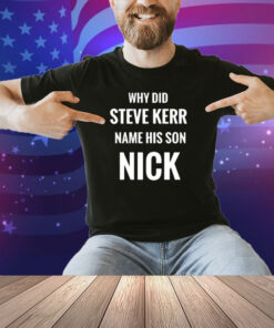 Limted Why Did Steve Kerr Name His Son Nick Shirt