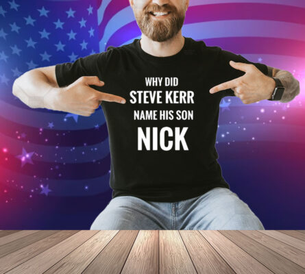 Limted Why Did Steve Kerr Name His Son Nick Shirt