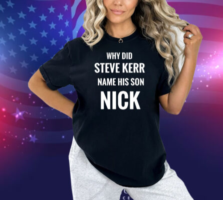 Limted Why Did Steve Kerr Name His Son Nick Shirt