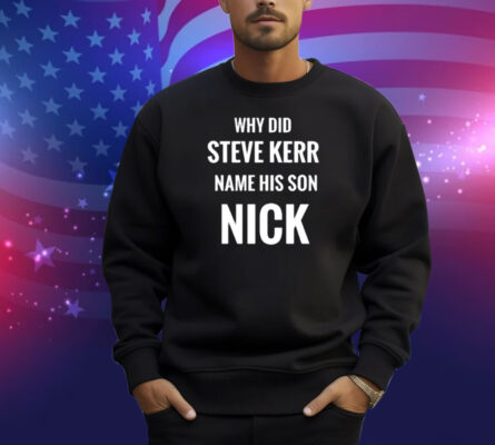 Limted Why Did Steve Kerr Name His Son Nick Shirt
