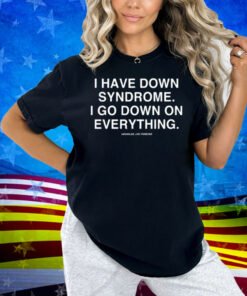 Linda Finegold I Have Down Syndrome I Go Down On Everything Shirt