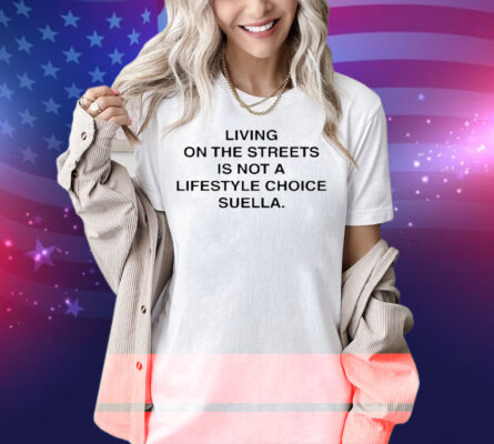 Living On The Streets Is Not A Lifestyle Choice Suella Harris Dickinson Shirt