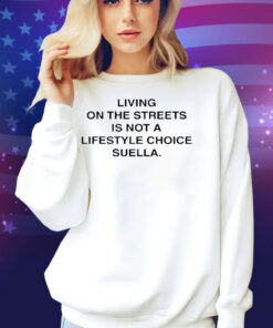 Living On The Streets Is Not A Lifestyle Choice Suella Harris Dickinson Shirt