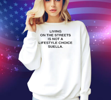 Living On The Streets Is Not A Lifestyle Choice Suella Harris Dickinson Shirt