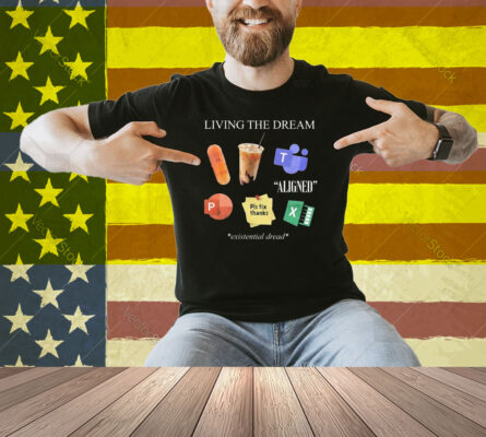 Living The Dream Existential Dread Shirt