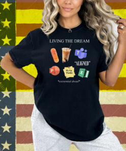 Living The Dream Existential Dread Shirt