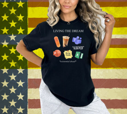 Living The Dream Existential Dread Shirt