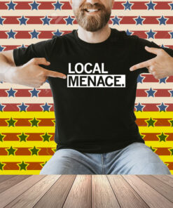 Local Menace Shirt