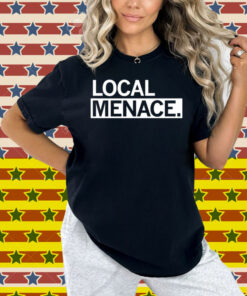 Local Menace Shirt