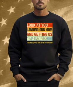 Look At You Landing Our Mom And Getting Us As A Bonus Stepdad Shirt