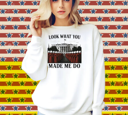Look What You Made Me Do Handmaid’s Tale Feminist Shirt