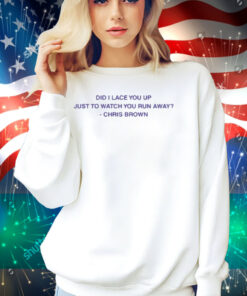 Lyricsthatbreathelife Did I Lace You Up Just To Watch You Run Away Chris Brown Shirt
