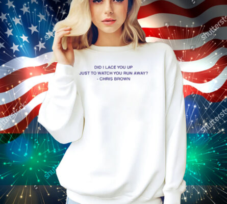 Lyricsthatbreathelife Did I Lace You Up Just To Watch You Run Away Chris Brown Shirt