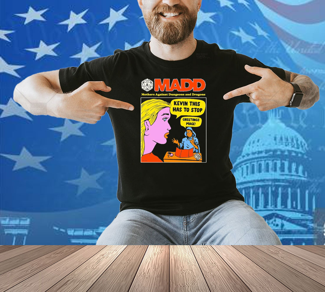 Madd Mothers Against Dungeons And Dragons Kevin This Has To Stop Greetings Mage Shirt Madd Mothers Against Dungeons And Dragons Kevin This Has To Stop Greetings Mage Shirt