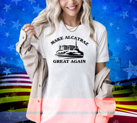 Make Alcatraz Great Again Shirt