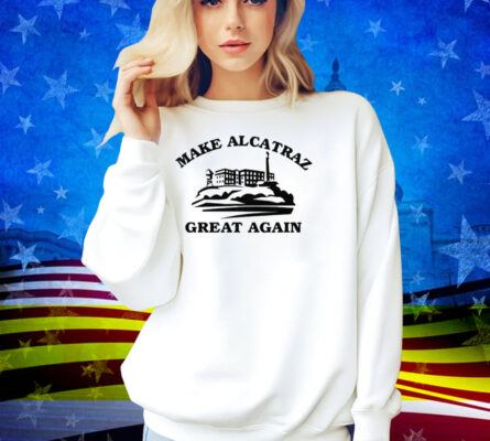Make Alcatraz Great Again Shirt