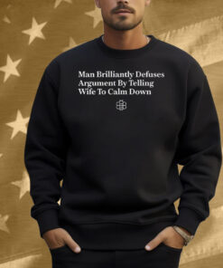 Man Brilliantly Defuses Argument By Telling Wife To Calm Down Shirt