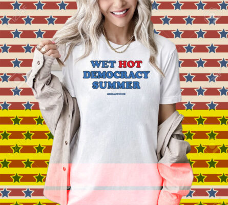 Meidas Touch Wet, Hot Democracy Summer Shirt
