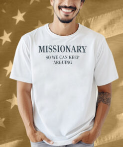 Missionary So We Can Keep Arguing Shirt
