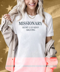 Missionary So We Can Keep Arguing Shirt
