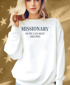 Missionary So We Can Keep Arguing Shirt