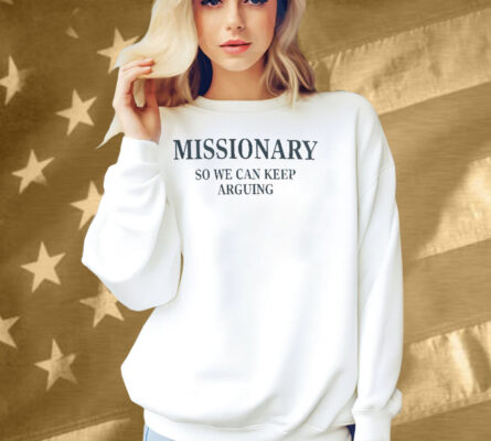 Missionary So We Can Keep Arguing Shirt