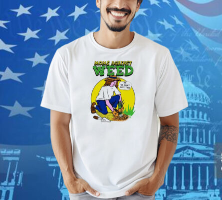 Moms Against Weed Oh We Can’t Have This Shirt