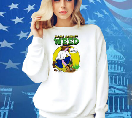 Moms Against Weed Oh We Can’t Have This Shirt